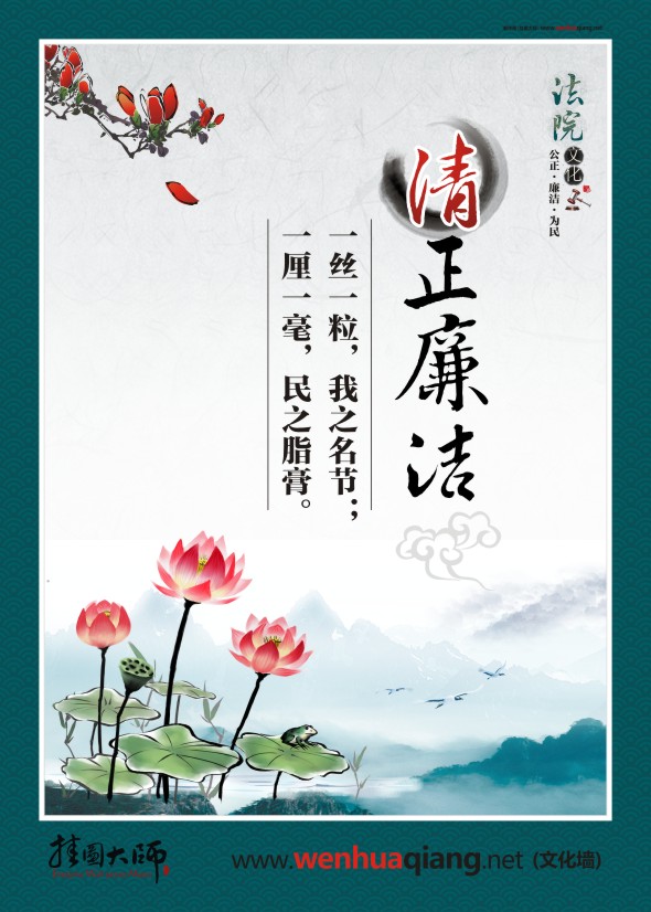 法院廉政警句 法院廉政文化標(biāo)語(yǔ) 清正廉潔 一絲一粒，我之名節(jié)；一厘一毫，民之脂膏。 